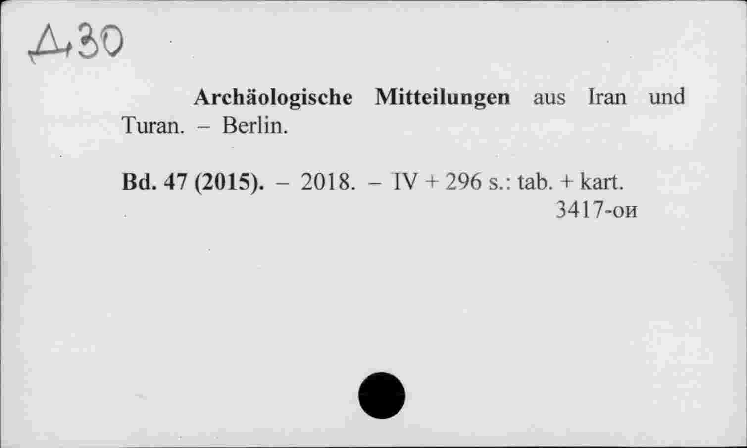 ﻿Archäologische Mitteilungen aus Iran und Turan. - Berlin.
Bd. 47(2015). - 2018. - IV + 296 s.: tab. + kart.
3417-ои